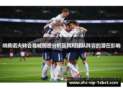 胡桑诺夫转会曼城前景分析及其对球队阵容的潜在影响 胡桑诺夫转会曼城前景分析及其对球队阵容的潜在影响