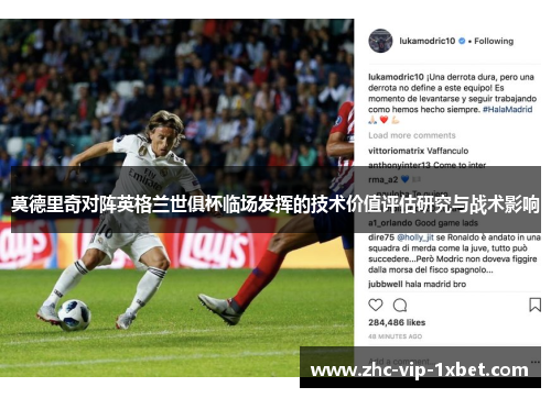 莫德里奇对阵英格兰世俱杯临场发挥的技术价值评估研究与战术影响 莫德里奇对阵英格兰世俱杯临场发挥的技术价值评估研究与战术影响