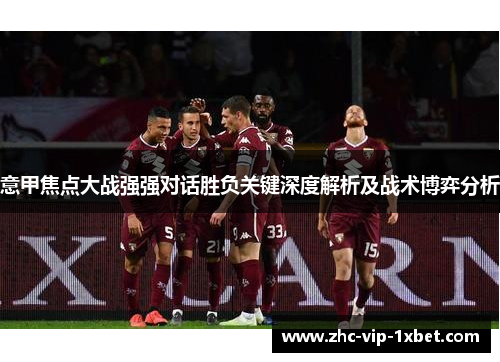 意甲焦点大战强强对话胜负关键深度解析及战术博弈分析